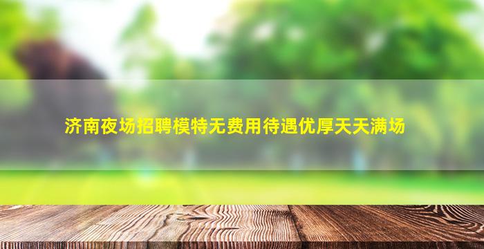 济南夜场招聘模特无费用待遇优厚天天满场